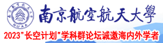 大鸡巴搞骚逼免费视频南京航空航天大学2023“长空计划”学科群论坛诚邀海内外学者