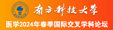 艹逼免费观看亚洲骚逼啊啊南方科技大学医学2024年春季国际交叉学科论坛